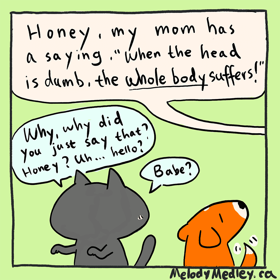 "When the head is dumb, the whole body suffers" -Medley's mom